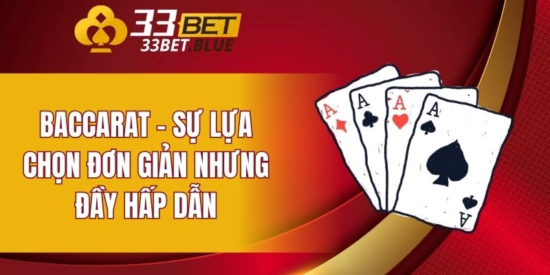 Baccarat - Sự lựa chọn đơn giản nhưng đầy hấp dẫn
