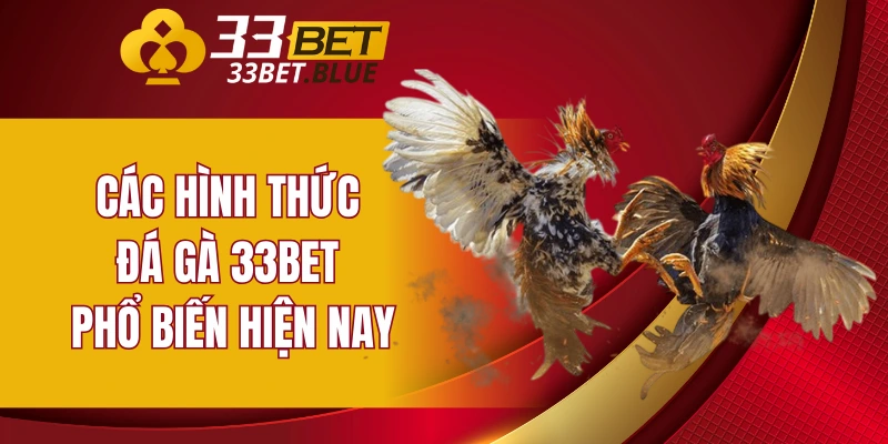 Các hình thức đá gà 33BET phổ biến hiện nay