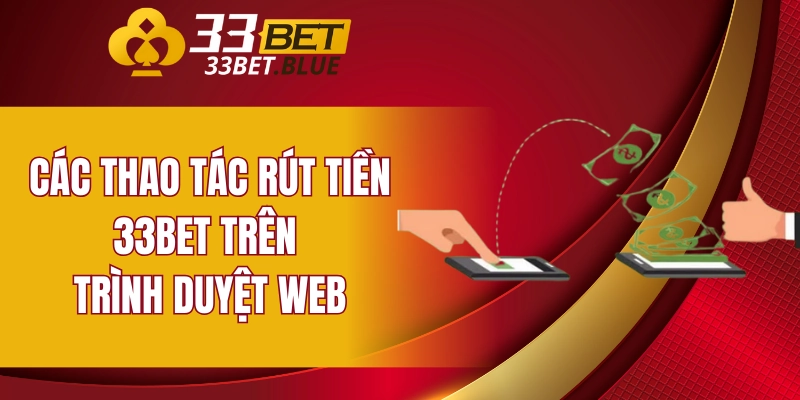 Các thao tác rút tiền 33BET trên trình duyệt web