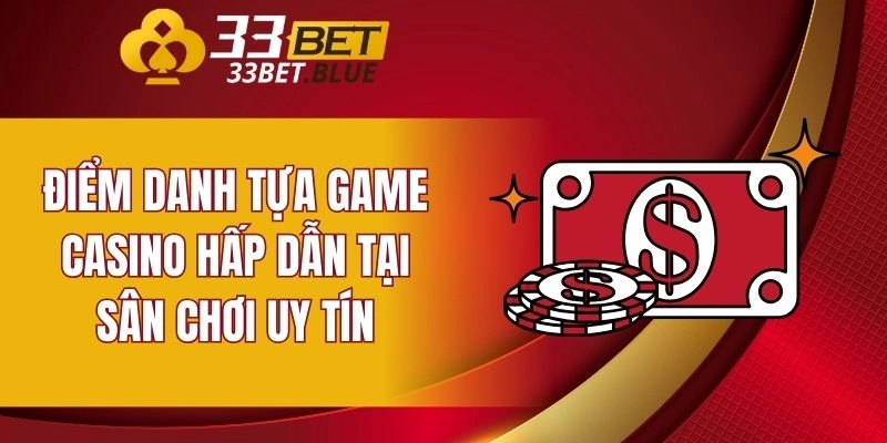 Điểm danh tựa game casino hấp dẫn tại sân chơi uy tín