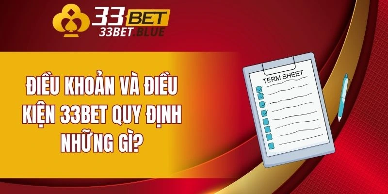 Điều khoản và điều kiện 33BET quy định những gì?