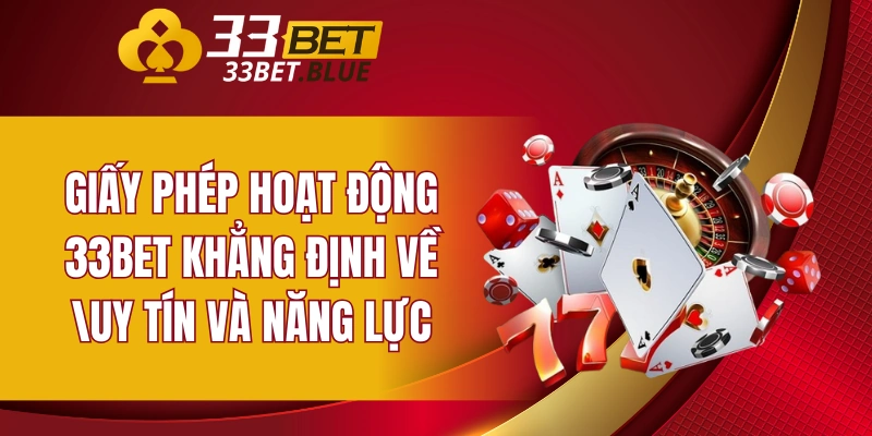 Giấy phép hoạt động 33BET khẳng định về uy tín và năng lực