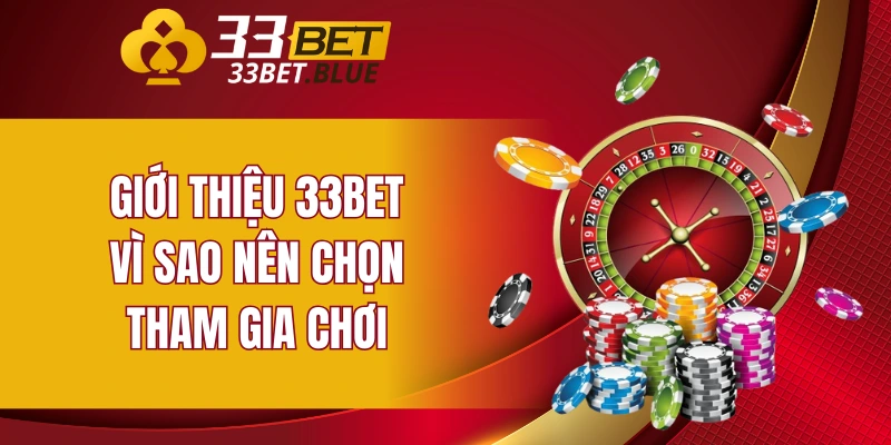 Giới thiệu 33BET - Vì sao nên chọn tham gia chơi