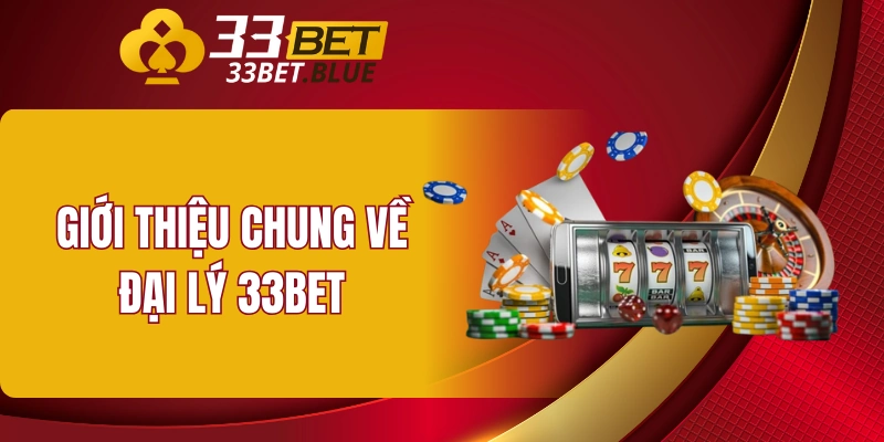 Giới thiệu chung về đại lý 33BET