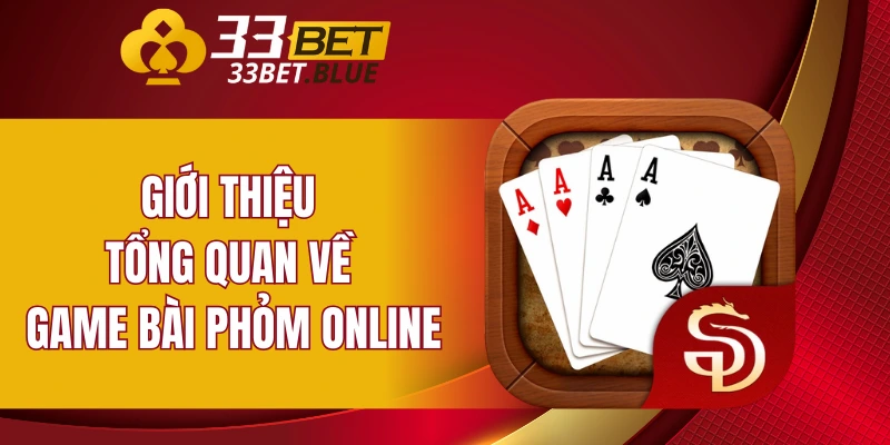 Giới thiệu tổng quan về game bài phỏm online
