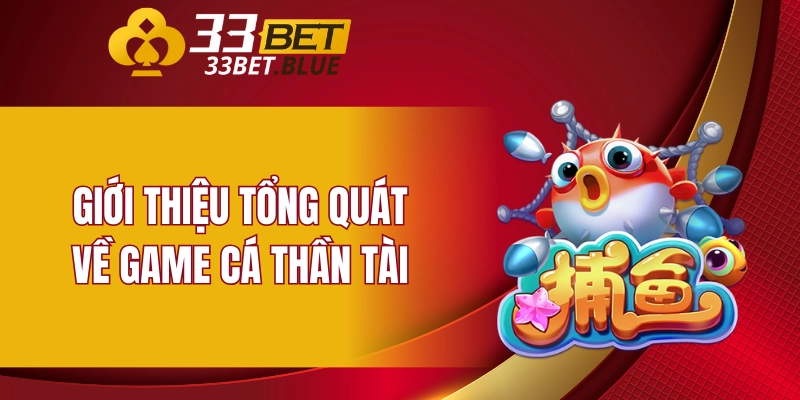 Giới thiệu tổng quát về game cá Thần Tài