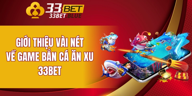 Giới thiệu vài nét về game bắn cá ăn xu 33BET