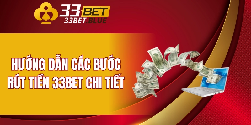 Hướng dẫn các bước rút tiền 33BET chi tiết
