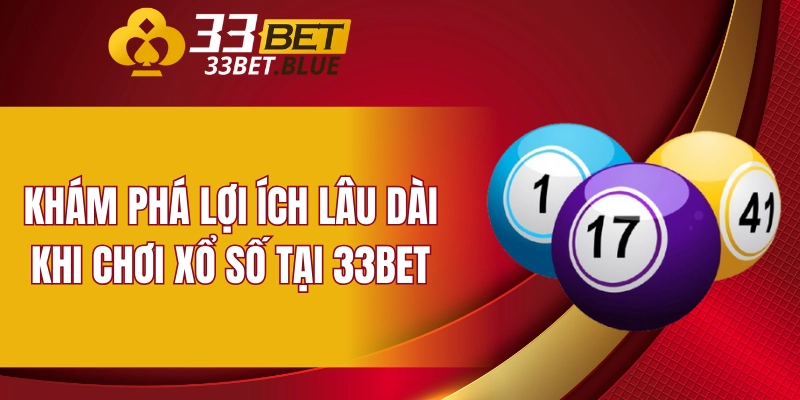 Khám phá lợi ích lâu dài khi chơi xổ số tại 33BET