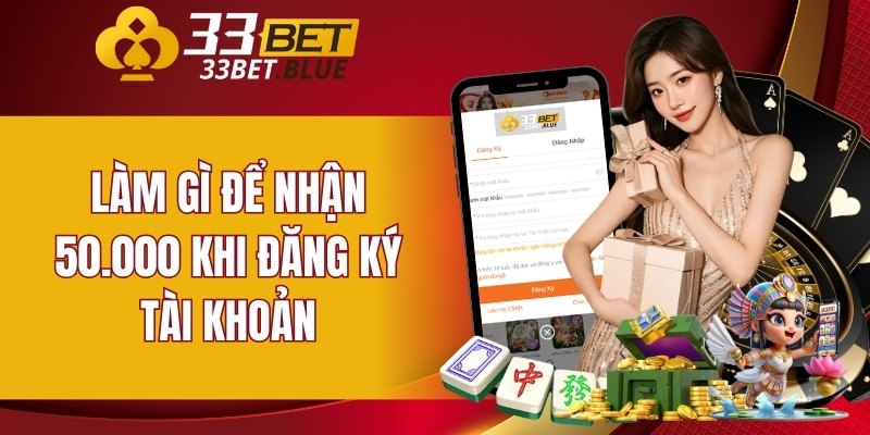 Làm gì để nhận 50.000 khi đăng ký tài khoản 