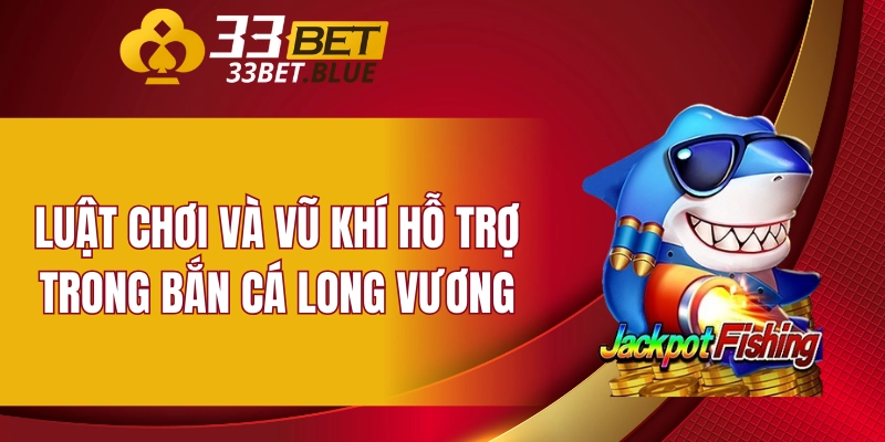 Luật chơi và vũ khí hỗ trợ trong bắn cá Long Vương