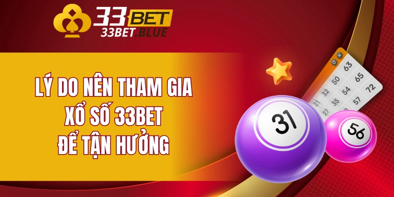 Lý do nên tham gia xổ số 33BET để tận hưởng