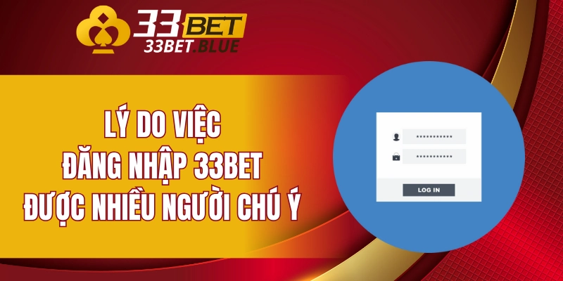 Đăng Nhập 33BET 4 Lý do việc đăng nhập 33BET được nhiều người chú ý