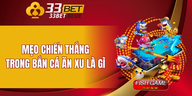 Mẹo chiến thắng trong bắn cá ăn xu là gì