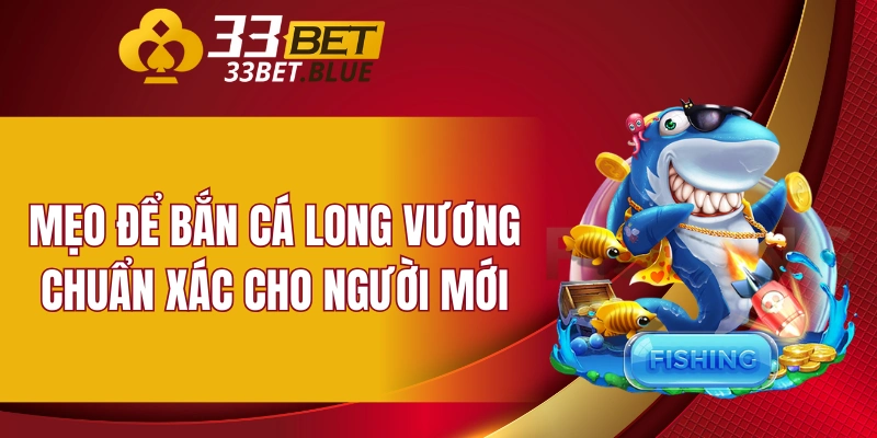Mẹo để bắn cá Long Vương chuẩn xác cho người mới