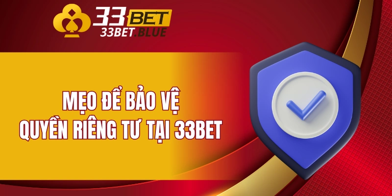 Mẹo để bảo vệ quyền riêng tư tại 33BET