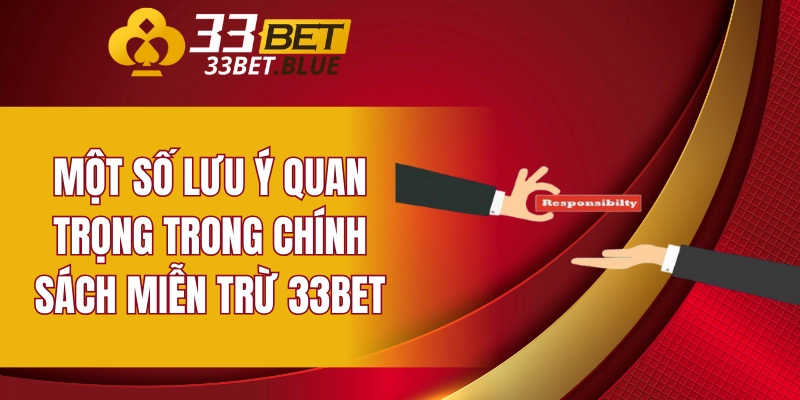 Một số lưu ý quan trọng trong chính sách miễn trừ 33BET