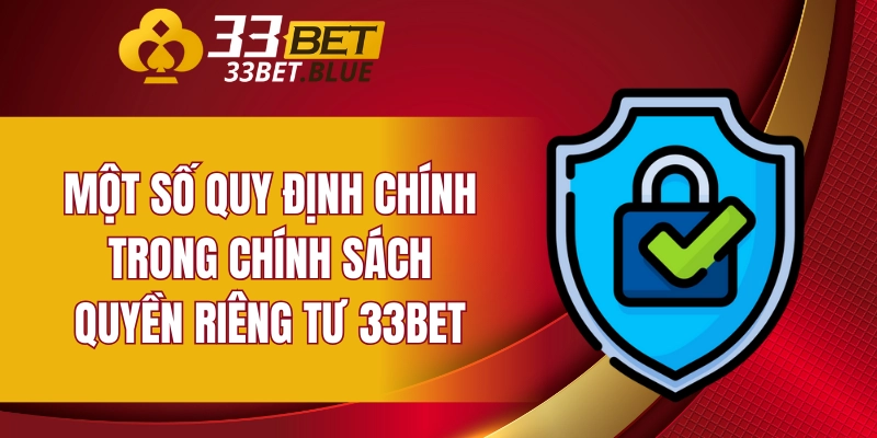Một số quy định chính trong chính sách quyền riêng tư 33BET