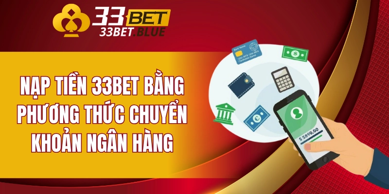 Nạp tiền 33BET bằng phương thức chuyển khoản ngân hàng