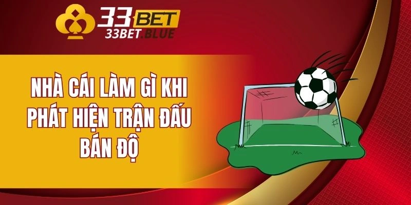 Nhà cái làm gì khi phát hiện trận đấu bán độ