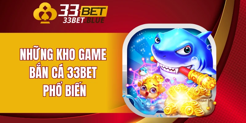 Những kho game bắn cá 33BET phổ biến