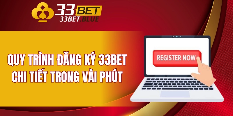 Quy trình đăng ký 33BET chi tiết trong vài phút