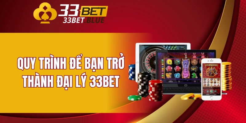 Quy trình để bạn trở thành đại lý 33BET