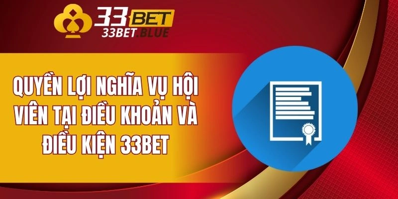 Quyền lợi nghĩa vụ hội viên tại điều khoản và điều kiện 33BET