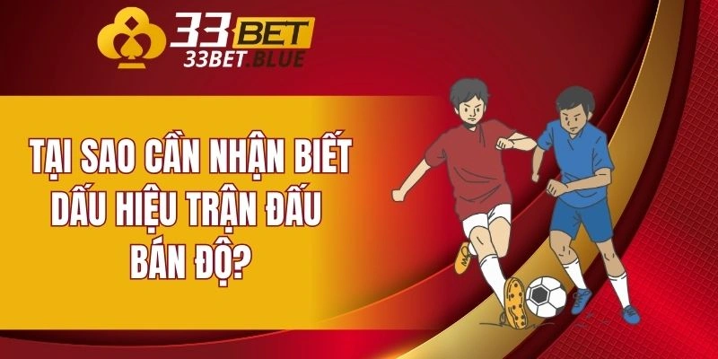 Tại sao cần nhận biết dấu hiệu trận đấu bán độ?