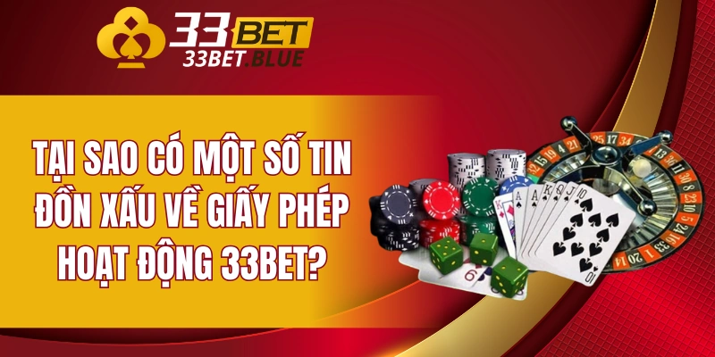 Tại sao có một số tin đồn xấu về giấy phép hoạt động 33BET?