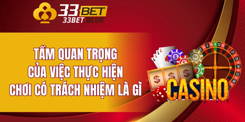 Chơi Có Trách Nhiệm 4 Tầm quan trọng của việc thực hiện chơi có trách nhiệm là gì