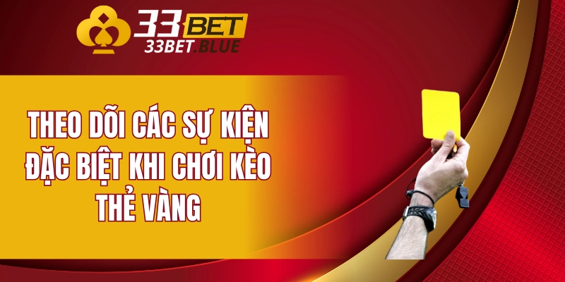 Theo dõi các sự kiện đặc biệt khi chơi kèo thẻ vàng