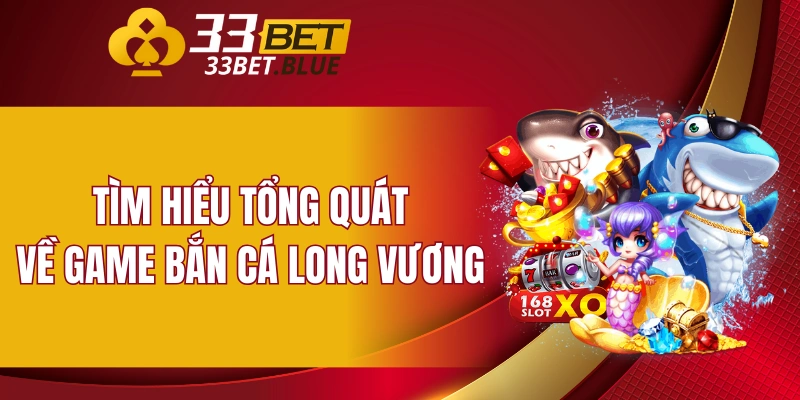 Tìm hiểu tổng quát về game bắn cá Long Vương