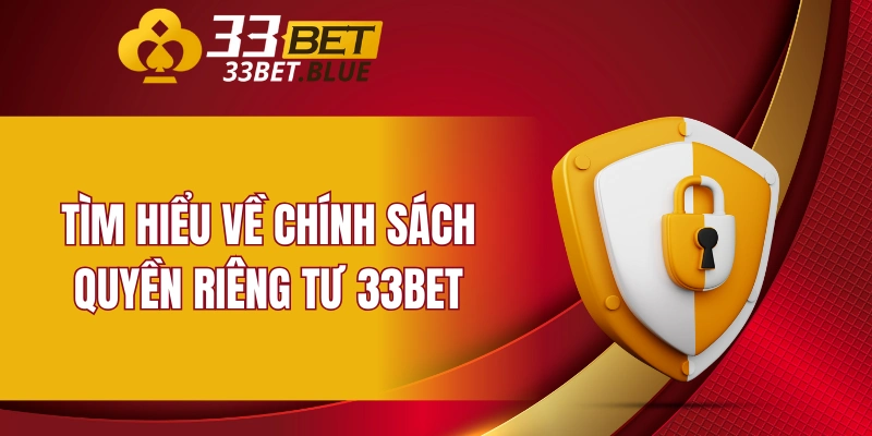Quyền Riêng Tư 33BET 4 Tìm hiểu về chính sách quyền riêng tư 33BET