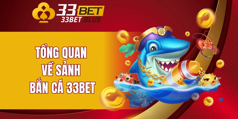 Tổng quan về sảnh bắn cá 33BET