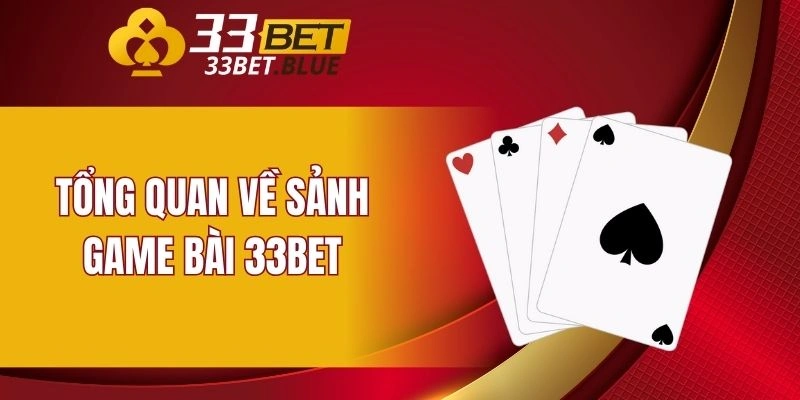 Game Bài 33BET 4 Tổng quan về sảnh game bài 33BET
