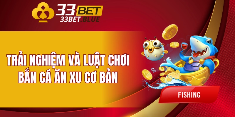 Trải nghiệm và luật chơi bắn cá ăn xu cơ bản
