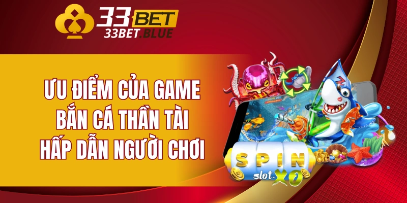 Ưu điểm của game bắn cá Thần Tài hấp dẫn người chơi